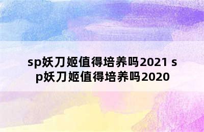 sp妖刀姬值得培养吗2021 sp妖刀姬值得培养吗2020